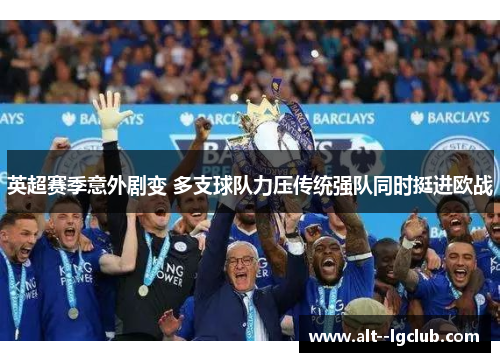 英超赛季意外剧变 多支球队力压传统强队同时挺进欧战