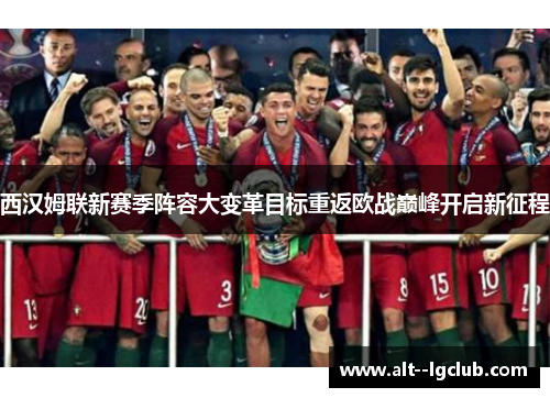 西汉姆联新赛季阵容大变革目标重返欧战巅峰开启新征程