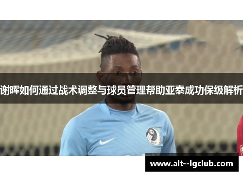 谢晖如何通过战术调整与球员管理帮助亚泰成功保级解析