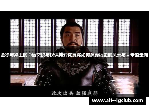 金徐与梁王的命运交织与权谋博弈究竟将如何演绎历史的风云与未来的走向