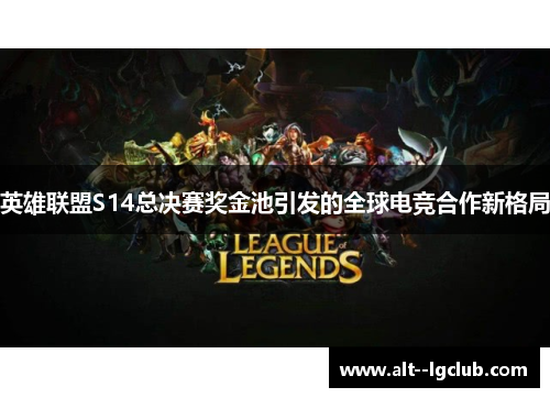 英雄联盟S14总决赛奖金池引发的全球电竞合作新格局