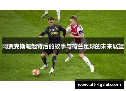 阿贾克斯崛起背后的故事与荷兰足球的未来展望