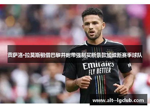 贡萨洛·拉莫斯租借巴黎并附带强制买断条款加盟新赛季球队